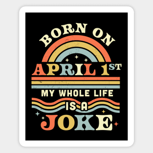 Born On April 1st My Whole Life Is A Joke - April Fools Day Magnet